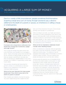 ACQUIRING A LARGE SUM OF MONEY Q & A with Suzanne Wheeler, CFP®, AIF® Due to a variety of life circumstances, people sometimes find themselves acquiring a large lump sum of money through severance pay, a divorce settle