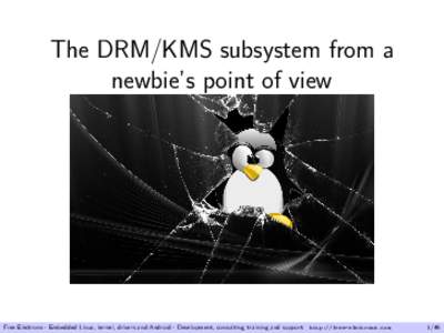 The DRM/KMS subsystem from a newbie’s point of view Free Electrons - Embedded Linux, kernel, drivers and Android - Development, consulting, training and support. http://free-electrons.com  1/49