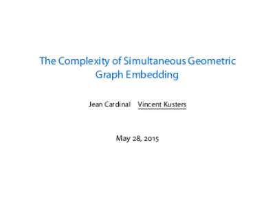 The Complexity of Simultaneous Geometric Graph Embedding Jean Cardinal Vincent Kusters