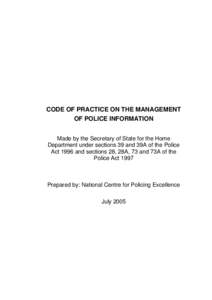 CODE OF PRACTICE ON THE MANAGEMENT OF POLICE INFORMATION Made by the Secretary of State for the Home Department under sections 39 and 39A of the Police Act 1996 and sections 28, 28A, 73 and 73A of the Police Act 1997