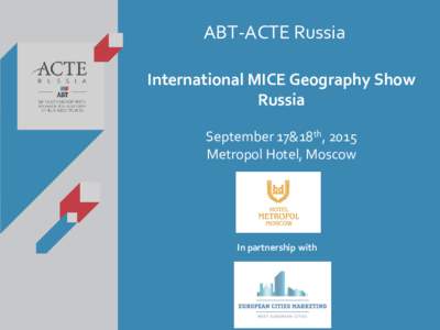 ABT-ACTE Russia International MICE Geography Show Russia September 17&18th, 2015 Metropol Hotel, Moscow