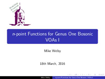 n-point Functions for Genus One Bosonic VOAs I Mike Welby 18th March, 2016
