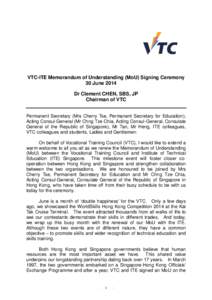 VTC-ITE Memorandum of Understanding (MoU) Signing Ceremony 30 June 2014 Dr Clement CHEN, SBS, JP Chairman of VTC Permanent Secretary (Mrs Cherry Tse, Permanent Secretary for Education), Acting Consul-General (Mr Chng Tze