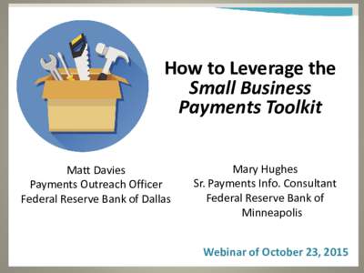How to Leverage the Small Business Payments Toolkit Matt Davies Payments Outreach Officer Federal Reserve Bank of Dallas
