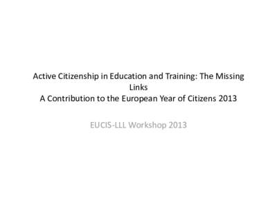 Active Citizenship in Education and Training: The Missing Links A Contribution to the European Year of Citizens 2013 EUCIS-LLL Workshop 2013  Google research: „active + citizens + country