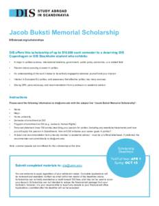 Jacob Buksti Memorial Scholarship DISabroad.org/scholarships DIS offers this scholarship of up to $10,000 each semester to a deserving DIS Copenhagen or DIS Stockholm student who exhibits: •