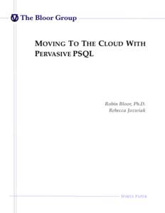 MOVING TO THE CLOUD WITH PERVASIVE PSQL Robin Bloor, Ph.D. Rebecca Jozwiak