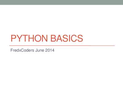 PYTHON BASICS FredxCoders June 2014 What is Python?  Python