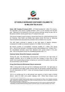 DP WORLD INCREASES CONTAINER VOLUMES TO 56 MILLION TEU IN 2012 Dubai, UAE Tuesday 29 January 2013 – DP World handled 56.1 million TEU (twentyfoot equivalent units) across its global portfolio in 2012, a 2.4% increase o