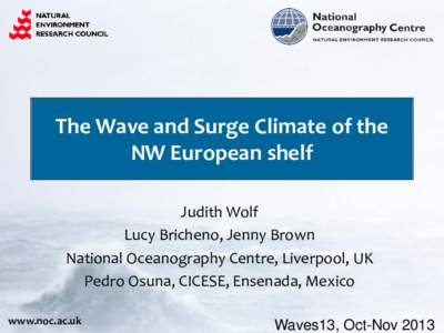 The Wave and Surge Climate of the NW European shelf Judith Wolf Lucy Bricheno, Jenny Brown National Oceanography Centre, Liverpool, UK Pedro Osuna, CICESE, Ensenada, Mexico