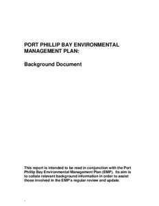 PORT PHILLIP BAY ENVIRONMENTAL MANAGEMENT PLAN: Background Document This report is intended to be read in conjunction with the Port Phillip Bay Environmental Management Plan (EMP). Its aim is