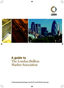 A guide to  The London Bullion Market Association  1-2 Royal Exchange Buildings, Royal Exchange, London, EC3V 3LF +3067 www.lbma.org.uk