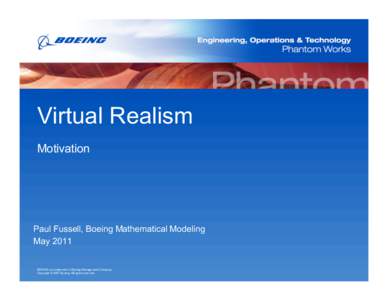 Virtual Realism Motivation Paul Fussell, Boeing Mathematical Modeling May 2011 BOEING is a trademark of Boeing Management Company.