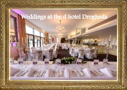 Weddings at the d hotel Drogheda  Weddings at the d hotel Drogheda The 4 star d Hotel, offers the perfect wedding venue for the modern Bride and Groom. Situated on the banks of the River Boyne in the medieval town of Dr
