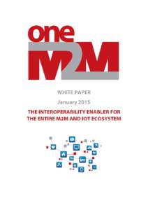 oneM2M – The Interoperability enabler for the entire M2M and IoT ecosystem