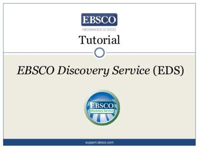Tutorial EBSCO Discovery Service (EDS) support.ebsco.com  EBSCO Discovery Service (EDS) le da acceso a todo el acervo de su institución a través de un solo