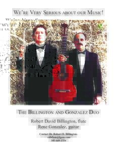 WE’RE VERY SERIOUS ABOUT OUR MUSIC!  THE BILLINGTON AND GONZALEZ DUO Robert David Billington, flute Rene Gonzalez, guitar Contact Dr. Robert D. Billington: