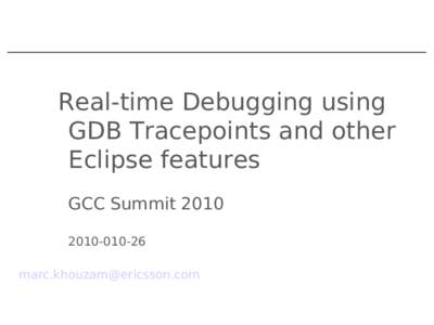 Real-time Debugging using GDB Tracepoints and other Eclipse features GCC Summit[removed] [removed]