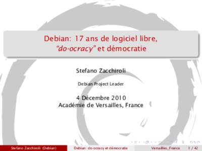 Debian: 17 ans de logiciel libre, “do-ocracy” et démocratie Stefano Zacchiroli Debian Project Leader  4 Décembre 2010