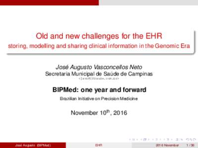 Old and new challenges for the EHR storing, modelling and sharing clinical information in the Genomic Era José Augusto Vasconcellos Neto Secretaria Municipal de Saúde de Campinas <>