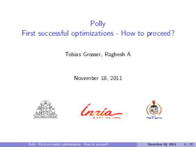 Polly First successful optimizations - How to proceed? Tobias Grosser, Raghesh A November 18, 2011