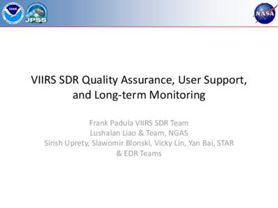 VIIRS SDR Quality Assurance, User Support, and Long-term Monitoring Frank Padula VIIRS SDR Team Lushalan Liao & Team, NGAS Sirish Uprety, Slawomir Blonski, Vicky Lin, Yan Bai, STAR & EDR Teams