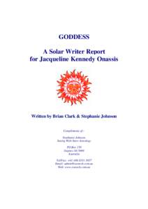GODDESS A Solar Writer Report for Jacqueline Kennedy Onassis Written by Brian Clark & Stephanie Johnson Compliments of:Stephanie Johnson