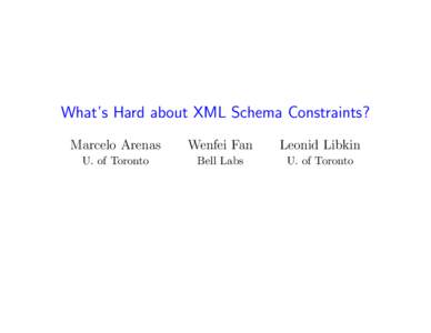 What’s Hard about XML Schema Constraints? Marcelo Arenas Wenfei Fan  Leonid Libkin