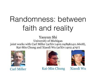 Randomness: between faith and reality Yaoyun Shi University of Michigan joint works with Carl Miller (arXiv:&), Kai-Min Chung and Xiaodi Wu (arXiv:)