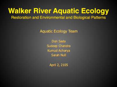 Walker River Aquatic Ecology  Restoration and Environmental and Biological Patterns Aquatic Ecology Team Don Sada Sudeep Chandra Kumud Acharya