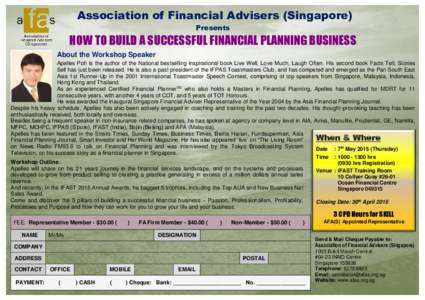 Association of Financial Advisers (Singapore) Presents HOW TO BUILD A SUCCESSFUL FINANCIAL PLANNING BUSINESS About the Workshop Speaker Apelles Poh is the author of the National bestselling inspirational book Live Well, 