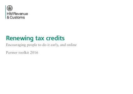 HM Revenue & Customs Renewing tax credits Encouraging people to do it early, and online Partner toolkit 2016