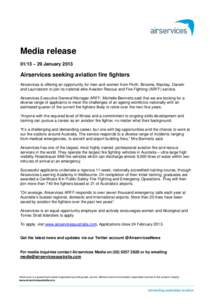 Media release 01/13 – 29 January 2013 Airservices seeking aviation fire fighters Airservices is offering an opportunity for men and women from Perth, Broome, Mackay, Darwin and Launceston to join its national elite Avi