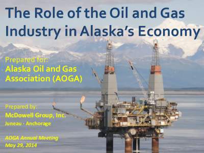The Role of the Oil and Gas Industry in Alaska’s Economy Prepared for: Alaska Oil and Gas Association (AOGA)
