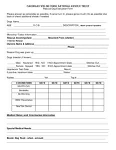 Cardigan Welsh Corgi National Rescue Trust Rescue Dog Evaluation Form Please answer as completely as possible, If owner turn In, please get as much info as possible Use back of sheet/ additional sheets if needed Dogs Nam