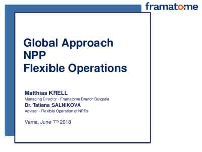 Global Approach NPP Flexible Operations Matthias KRELL Managing Director - Framatome Branch Bulgaria