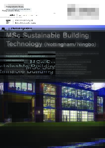 Postgraduate Study www.nottingham.ac.uk/abe MSc Sustainable Building Technology (Nottingham/Ningbo) This course places a strong emphasis on