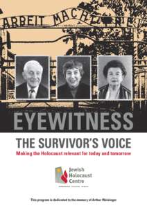 EYEWITNESS THE SURVIVOR’S VOICE Making the Holocaust relevant for today and tomorrow This program is dedicated to the memory of Arthur Weisinger