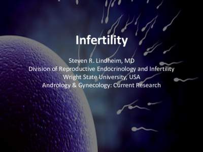 Infertility Steven R. Lindheim, MD Division of Reproductive Endocrinology and Infertility Wright State University, USA Andrology & Gynecology: Current Research