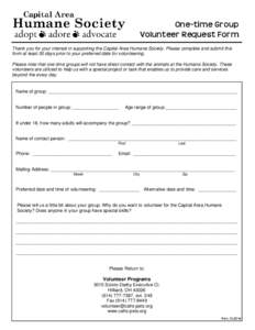  One-time Group  Volunteer Request Form  Thank you for your interest in supporting the Capital Area Humane Society. Please complete and submit this form at least 30 days prior to your preferred date for volunteerin