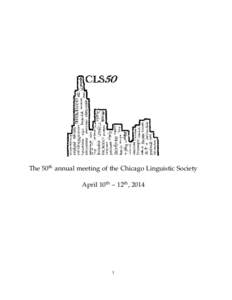 The 50th annual meeting of the Chicago Linguistic Society April 10th – 12th, 2014 1  2