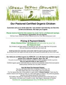 Our Pastured Certified Organic Chicken Customers tell us our birds taste like “real chicken”and that they are flavorful, tender and delicious. We hope you’ll agree! Please reserve birds for this season by June 1st 