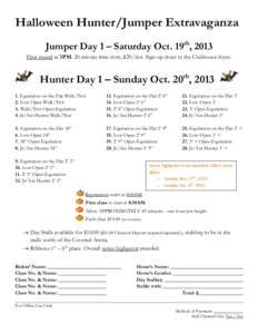 Halloween Hunter/Jumper Extravaganza Jumper Day 1 – Saturday Oct. 19th, 2013 First round at 3PM. 20 minute time slots, $20/slot. Sign-up sheet in the Clubhouse foyer. Hunter Day 1 – Sunday Oct. 20th, Equitati