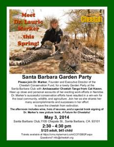 Santa Barbara Garden Party  Please join Dr. Marker, Founder and Executive Director of the Cheetah Conservation Fund, for a lovely Garden Party at the Santa Barbara Club with Ambassador Cheetah Tango from Cat Haven. Hear 