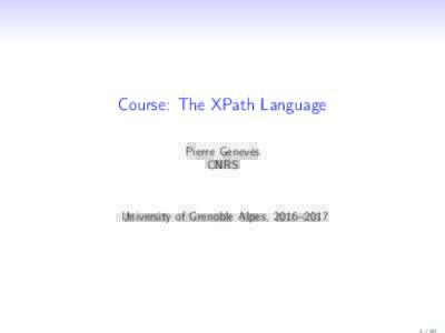 Course: The XPath Language Pierre Genevès CNRS University of Grenoble Alpes, 2016–2017