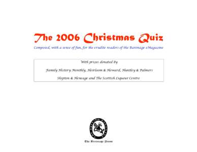 The 2006 Christmas Quiz Composed, with a sense of fun, for the erudite readers of the Baronage eMagazine With prizes donated by Family History Monthly, Heirloom & Howard, Huntley & Palmers Shipton & Heneage and The Scott