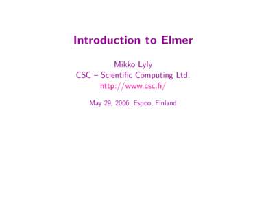 Introduction to Elmer Mikko Lyly CSC – Scientific Computing Ltd. http://www.csc.fi/ May 29, 2006, Espoo, Finland