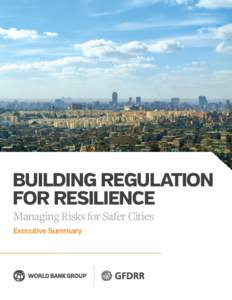 BUILDING REGULATION FOR RESILIENCE Managing Risks for Safer Cities Executive Summary  COVER PHOTO