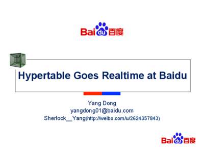 Hypertable Goes Realtime at Baidu Yang Dong [removed] Sherlock__Yang(http://weibo.com/u[removed])  Agenda