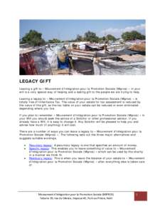    LEGACY GIFT Leaving a gift to « Mouvement d’Intégration pour la Promotion Sociale (Mipros) » in your will is a very special way of helping and a lasting gift to the people we are trying to help. Leaving a legacy